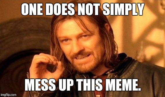 One Does Not Simply Meme | ONE DOES NOT SIMPLY; MESS UP THIS MEME. | image tagged in memes,one does not simply | made w/ Imgflip meme maker