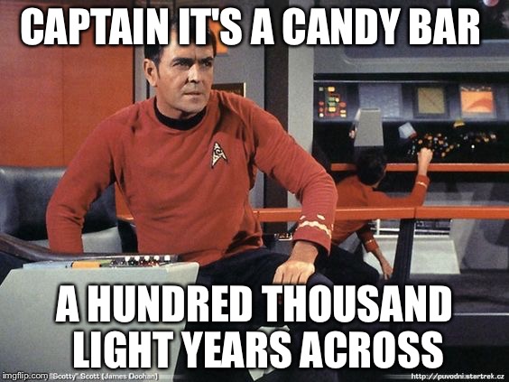 Scotty Star Trek | CAPTAIN IT'S A CANDY BAR A HUNDRED THOUSAND LIGHT YEARS ACROSS | image tagged in scotty star trek | made w/ Imgflip meme maker