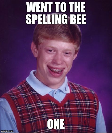Bad Luck Brian Meme | WENT TO THE SPELLING BEE ONE | image tagged in memes,bad luck brian | made w/ Imgflip meme maker