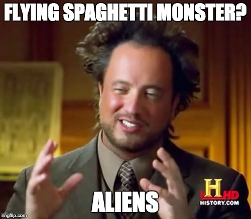 Ancient Aliens Meme | FLYING SPAGHETTI MONSTER? ALIENS | image tagged in memes,ancient aliens | made w/ Imgflip meme maker