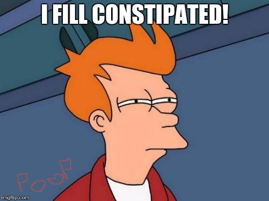 Futurama Fry | I FILL CONSTIPATED! | image tagged in memes,futurama fry | made w/ Imgflip meme maker