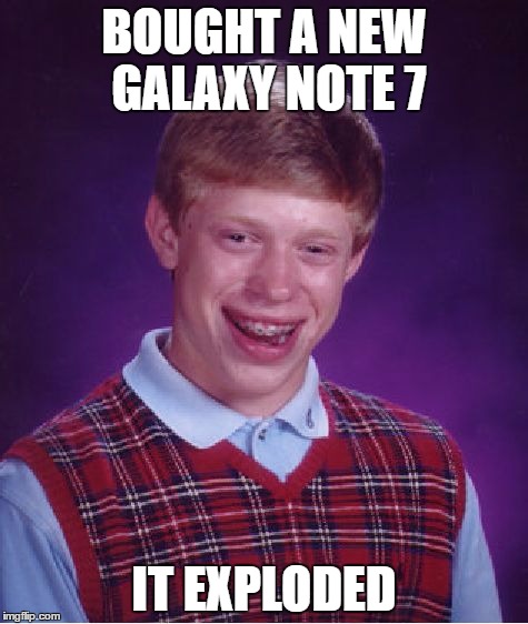 Bad Luck Brian Meme | BOUGHT A NEW GALAXY NOTE 7; IT EXPLODED | image tagged in memes,bad luck brian | made w/ Imgflip meme maker