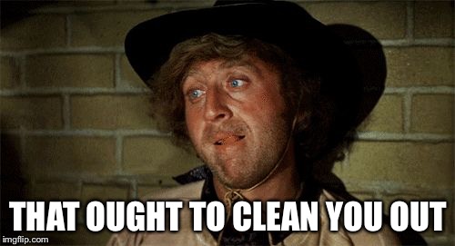 Gene Wilder | THAT OUGHT TO CLEAN YOU OUT | image tagged in gene wilder | made w/ Imgflip meme maker