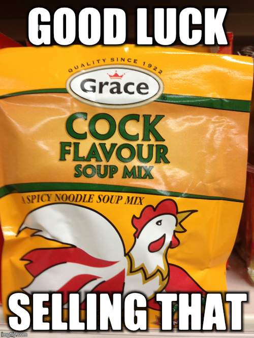 Cock soup | GOOD LUCK; SELLING THAT | image tagged in cock soup | made w/ Imgflip meme maker
