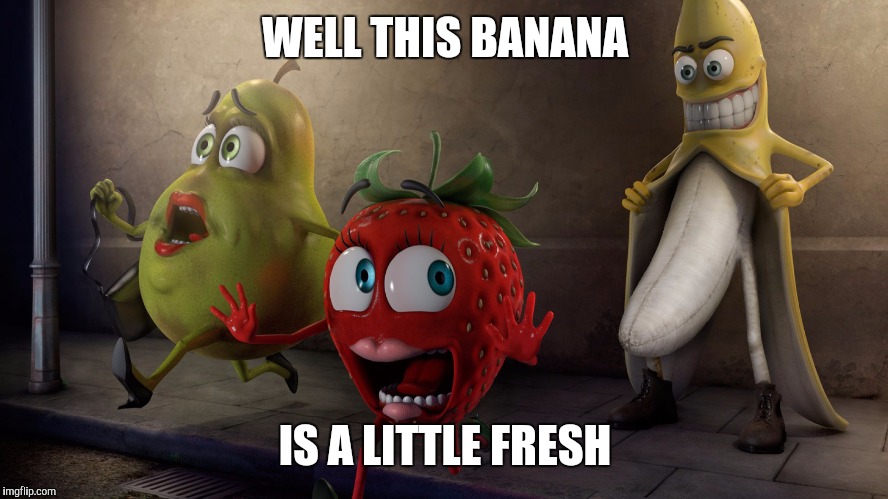 WELL THIS BANANA IS A LITTLE FRESH | made w/ Imgflip meme maker
