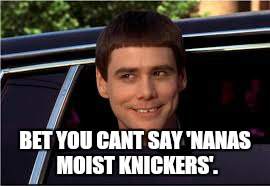 BET YOU CANT SAY 'NANAS MOIST KNICKERS'. | made w/ Imgflip meme maker