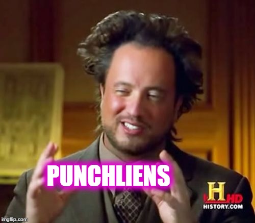 Ancient Aliens Meme | PUNCHLIENS | image tagged in memes,ancient aliens | made w/ Imgflip meme maker