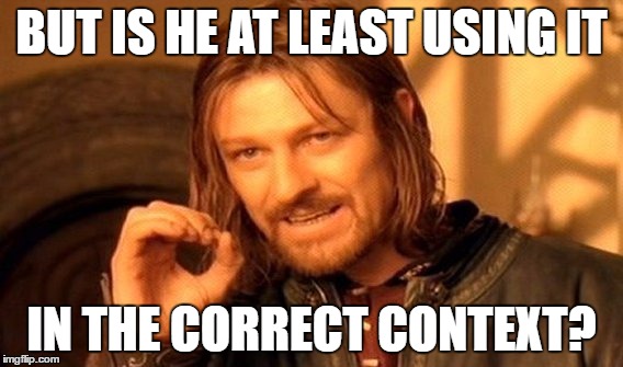 One Does Not Simply Meme | BUT IS HE AT LEAST USING IT IN THE CORRECT CONTEXT? | image tagged in memes,one does not simply | made w/ Imgflip meme maker