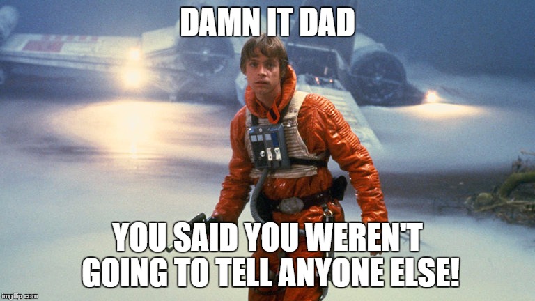 Luke Skywalker - Sinking Feeling | DAMN IT DAD YOU SAID YOU WEREN'T GOING TO TELL ANYONE ELSE! | image tagged in luke skywalker - sinking feeling | made w/ Imgflip meme maker