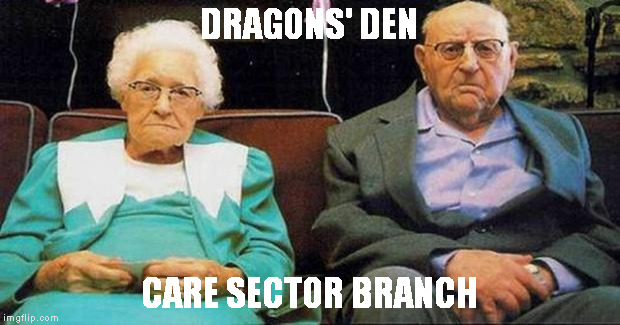 Excited old people | DRAGONS' DEN; CARE SECTOR BRANCH | image tagged in excited old people | made w/ Imgflip meme maker