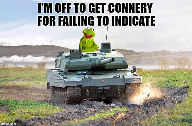 I'M OFF TO GET CONNERY FOR FAILING TO INDICATE | made w/ Imgflip meme maker