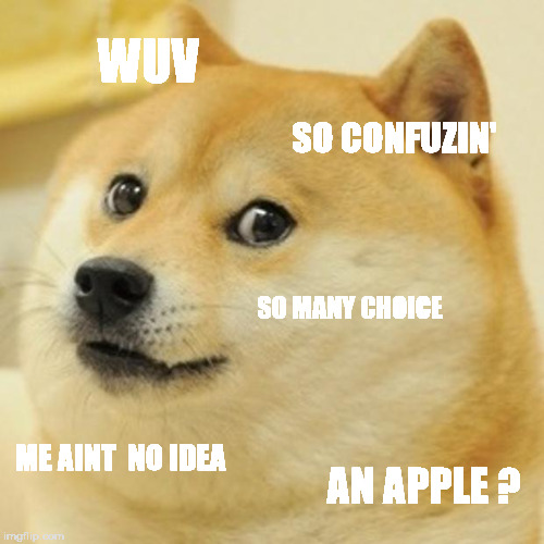 Doge Meme | WUV SO CONFUZIN' SO MANY CHOICE ME AINT  NO IDEA AN APPLE ? | image tagged in memes,doge | made w/ Imgflip meme maker