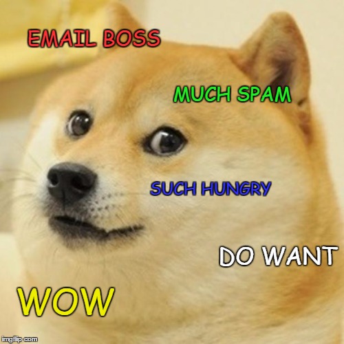 Doge Meme | EMAIL BOSS WOW MUCH SPAM SUCH HUNGRY DO WANT | image tagged in memes,doge | made w/ Imgflip meme maker