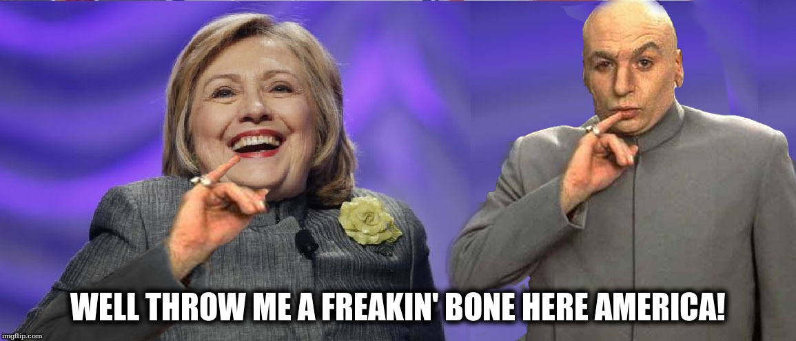 WELL THROW ME A FREAKIN' BONE HERE AMERICA! | image tagged in 'murica,hillary clinton,donald trump | made w/ Imgflip meme maker