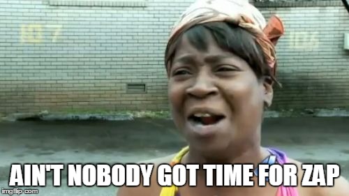 Ain't Nobody Got Time For That Meme | AIN'T NOBODY GOT TIME FOR ZAP | image tagged in memes,aint nobody got time for that | made w/ Imgflip meme maker