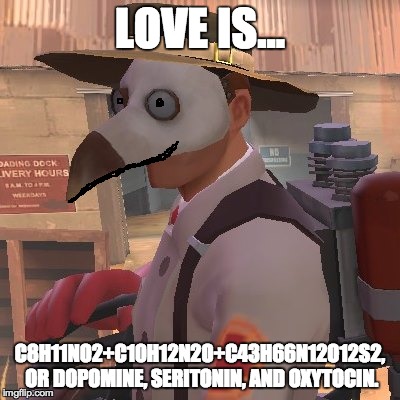 Medic_Doctor | LOVE IS... C8H11NO2+C10H12N2O+C43H66N12O12S2, OR DOPOMINE, SERITONIN, AND OXYTOCIN. | image tagged in medic_doctor | made w/ Imgflip meme maker