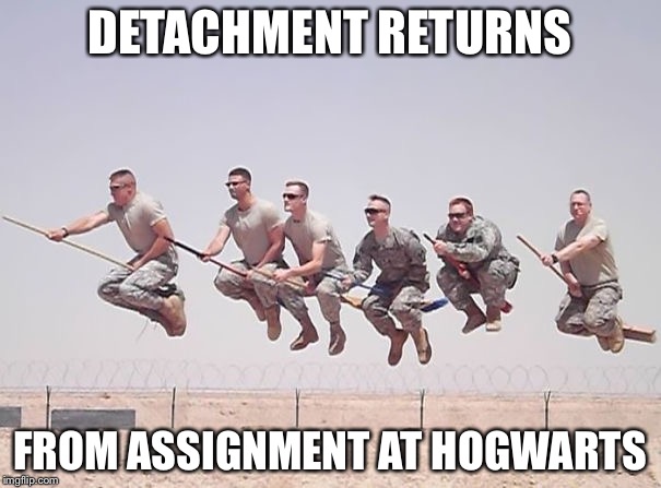 TDY at Hogwarts | DETACHMENT RETURNS; FROM ASSIGNMENT AT HOGWARTS | image tagged in hogwarts,special forces,memes | made w/ Imgflip meme maker