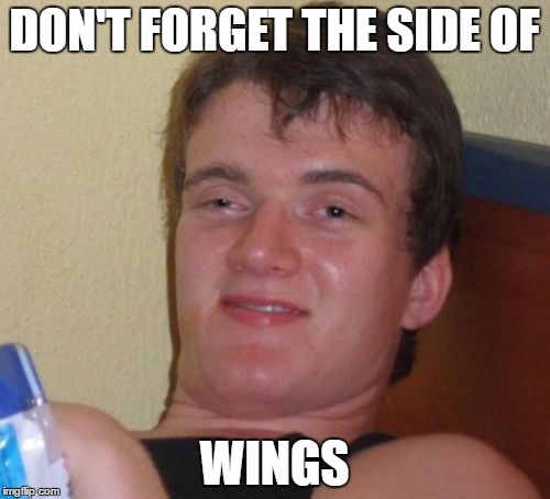10 Guy Meme | DON'T FORGET THE SIDE OF WINGS | image tagged in memes,10 guy | made w/ Imgflip meme maker