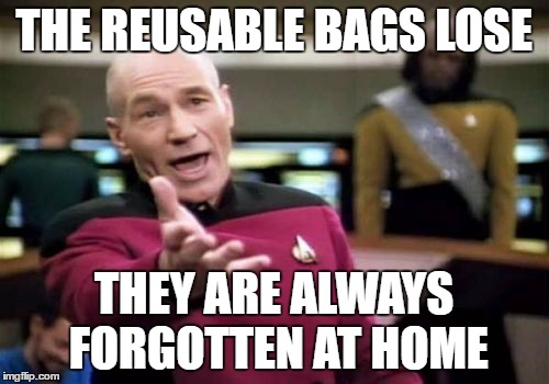Picard Wtf Meme | THE REUSABLE BAGS LOSE THEY ARE ALWAYS FORGOTTEN AT HOME | image tagged in memes,picard wtf | made w/ Imgflip meme maker