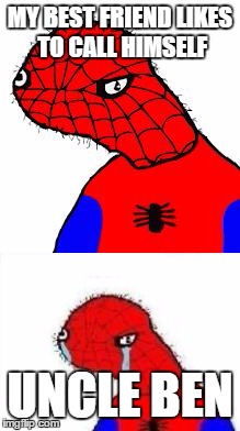 MY BEST FRIEND LIKES TO CALL HIMSELF; UNCLE BEN | image tagged in spooderman | made w/ Imgflip meme maker