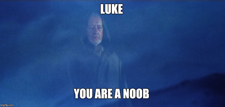 LUKE; YOU ARE A NOOB | image tagged in obi-wan on hoth | made w/ Imgflip meme maker