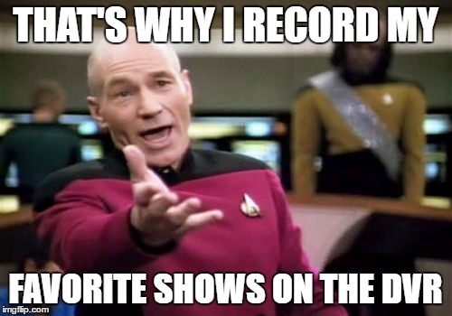 Picard Wtf Meme | THAT'S WHY I RECORD MY FAVORITE SHOWS ON THE DVR | image tagged in memes,picard wtf | made w/ Imgflip meme maker