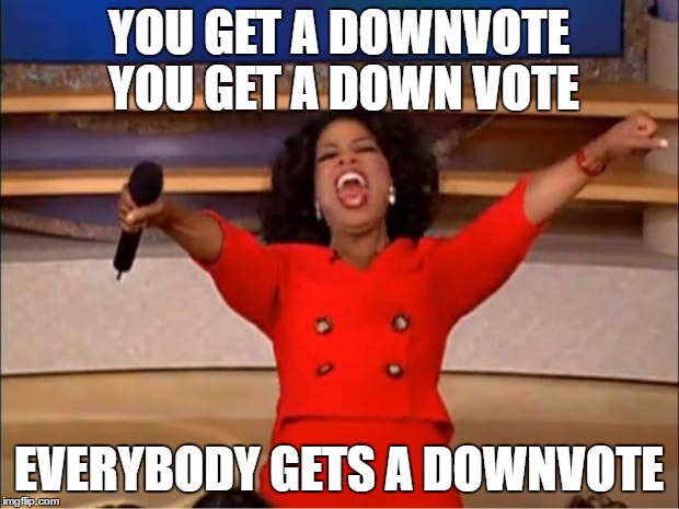 downvotes for everyone | YOU GET A DOWNVOTE YOU GET A DOWN VOTE; EVERYBODY GETS A DOWNVOTE | image tagged in memes,oprah you get a | made w/ Imgflip meme maker