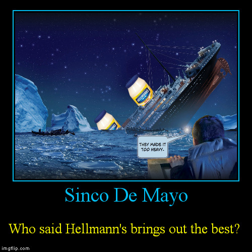  Apparently the Titanic was carrying 12,000 jars of Hellmann's to Mexico? | image tagged in funny,demotivationals,titanic,cinco de mayo,hellmann's,the-destroyer | made w/ Imgflip demotivational maker