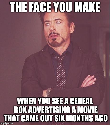 Face You Make Robert Downey Jr | THE FACE YOU MAKE; WHEN YOU SEE A CEREAL BOX ADVERTISING A MOVIE THAT CAME OUT SIX MONTHS AGO | image tagged in memes,face you make robert downey jr | made w/ Imgflip meme maker