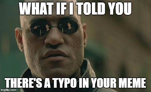 Matrix Morpheus Meme | WHAT IF I TOLD YOU THERE'S A TYPO IN YOUR MEME | image tagged in memes,matrix morpheus | made w/ Imgflip meme maker
