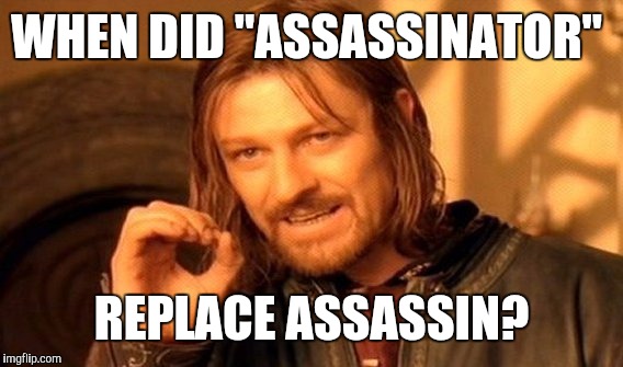 One Does Not Simply Meme | WHEN DID "ASSASSINATOR" REPLACE ASSASSIN? | image tagged in memes,one does not simply | made w/ Imgflip meme maker