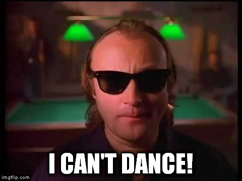 Genesis - I Can't Dance | I CAN'T DANCE! | image tagged in genesis - i can't dance | made w/ Imgflip meme maker