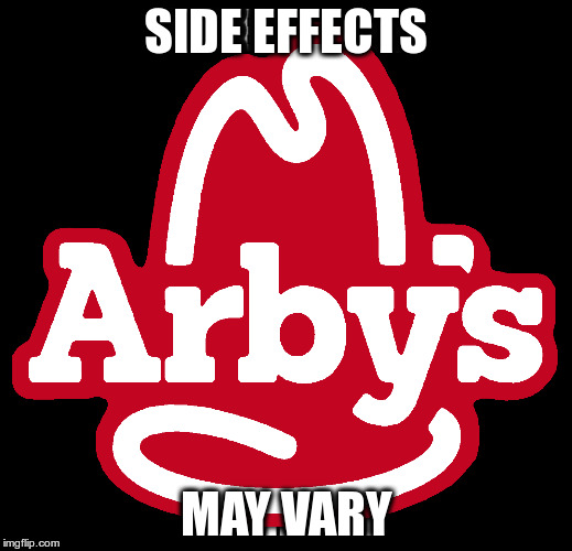 Arbys | SIDE EFFECTS; MAY VARY | image tagged in arby's | made w/ Imgflip meme maker