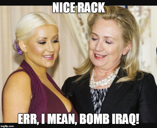 Hillary Dillary Dock | NICE RACK; ERR, I MEAN, BOMB IRAQ! | image tagged in hillary clinton | made w/ Imgflip meme maker