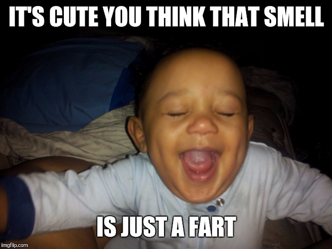 Smile Baby | IT'S CUTE YOU THINK THAT SMELL; IS JUST A FART | image tagged in baby,happy,smile,memes,funny memes,cute baby | made w/ Imgflip meme maker