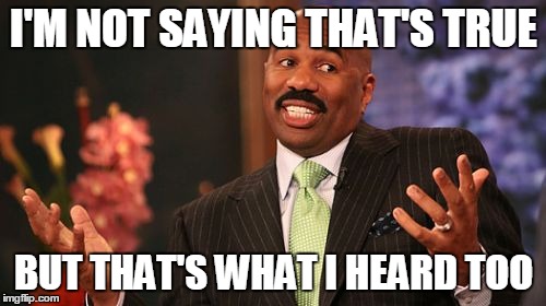 I'M NOT SAYING THAT'S TRUE BUT THAT'S WHAT I HEARD TOO | image tagged in memes,steve harvey | made w/ Imgflip meme maker