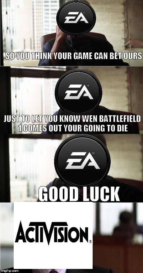 Morgan Freeman Good Luck | SO YOU THINK YOUR GAME CAN BET OURS; JUST TO LET YOU KNOW WEN BATTLEFIELD 1 COMES OUT YOUR GOING TO DIE; GOOD LUCK | image tagged in memes,morgan freeman good luck | made w/ Imgflip meme maker