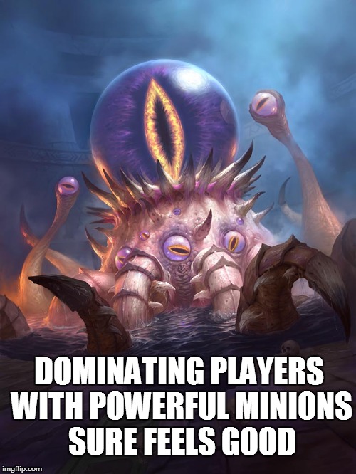 DOMINATING PLAYERS WITH POWERFUL MINIONS SURE FEELS GOOD | made w/ Imgflip meme maker