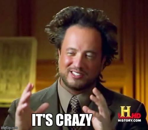 Ancient Aliens Meme | IT'S CRAZY | image tagged in memes,ancient aliens | made w/ Imgflip meme maker