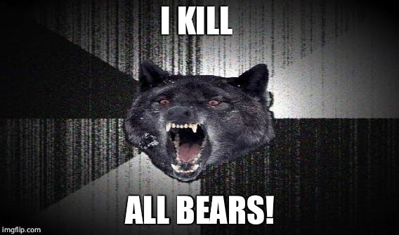I KILL ALL BEARS! | made w/ Imgflip meme maker