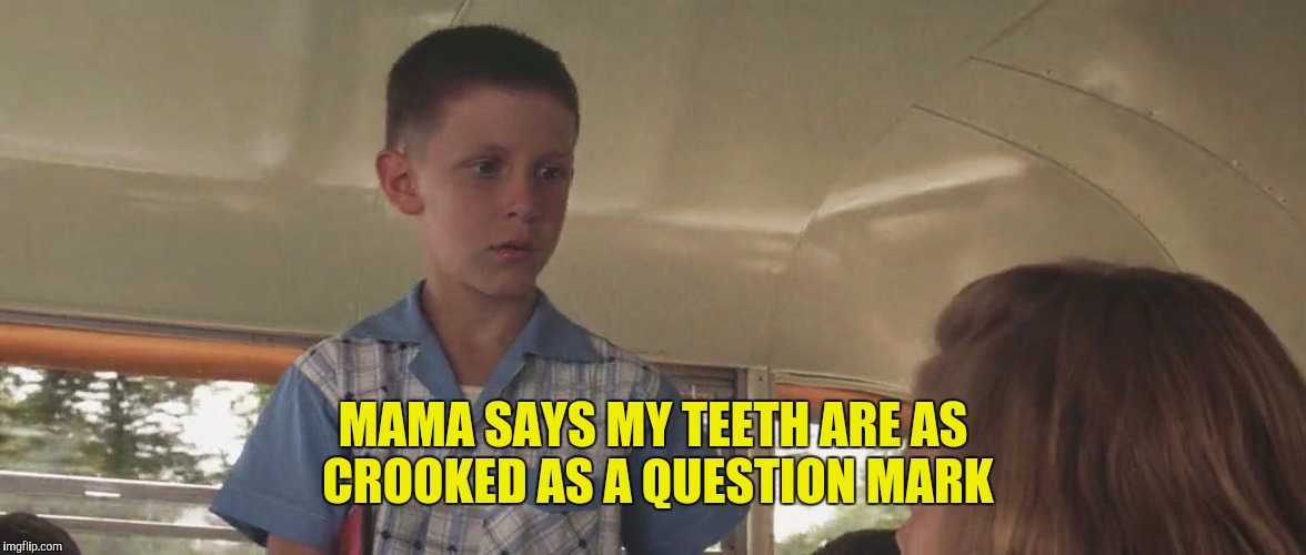 MAMA SAYS MY TEETH ARE AS CROOKED AS A QUESTION MARK | made w/ Imgflip meme maker