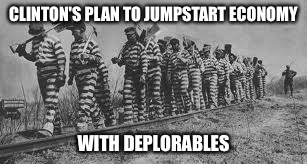 Clinton's Economic Plan 2 | CLINTON'S PLAN TO JUMPSTART ECONOMY; WITH DEPLORABLES | image tagged in election | made w/ Imgflip meme maker