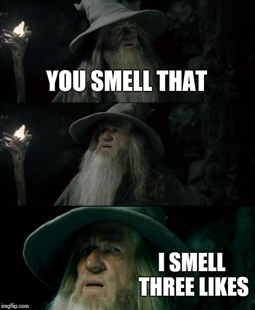 Confused Gandalf Meme | YOU SMELL THAT; I SMELL THREE LIKES | image tagged in memes,confused gandalf | made w/ Imgflip meme maker