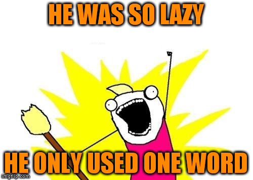 X All The Y Meme | HE WAS SO LAZY HE ONLY USED ONE WORD | image tagged in memes,x all the y | made w/ Imgflip meme maker