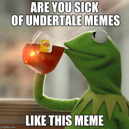 But That's None Of My Business Meme | ARE YOU SICK OF UNDERTALE MEMES; LIKE THIS MEME | image tagged in memes,but thats none of my business,kermit the frog | made w/ Imgflip meme maker