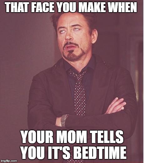 Face You Make Robert Downey Jr Meme | THAT FACE YOU MAKE WHEN; YOUR MOM TELLS YOU IT'S BEDTIME | image tagged in memes,face you make robert downey jr | made w/ Imgflip meme maker
