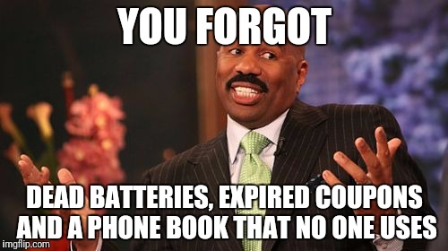 Steve Harvey Meme | YOU FORGOT DEAD BATTERIES, EXPIRED COUPONS AND A PHONE BOOK THAT NO ONE USES | image tagged in memes,steve harvey | made w/ Imgflip meme maker