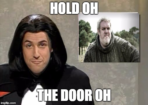 Adam Sandler: Opera Man | HOLD OH; THE DOOR OH | image tagged in adam sandler opera man | made w/ Imgflip meme maker