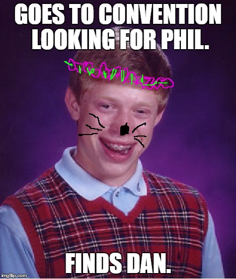 Bad Luck Brian | GOES TO CONVENTION LOOKING FOR PHIL. FINDS DAN. | image tagged in memes,bad luck brian | made w/ Imgflip meme maker
