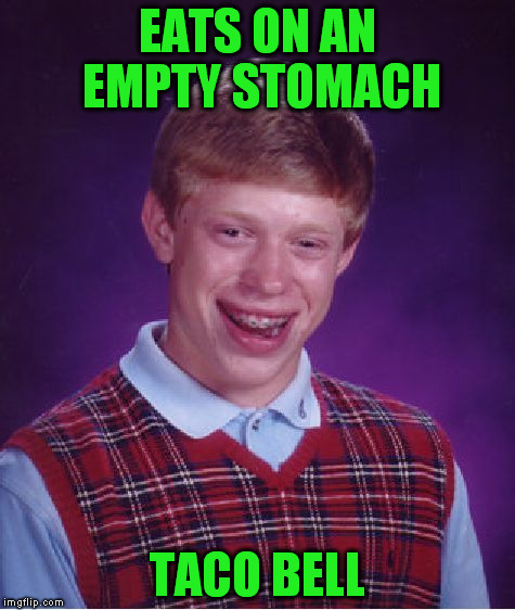 Bad Luck Brian Meme | EATS ON AN EMPTY STOMACH TACO BELL | image tagged in memes,bad luck brian | made w/ Imgflip meme maker
